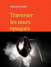 Traverser les murs opaques de Collé, Marion | Livre | état très bon