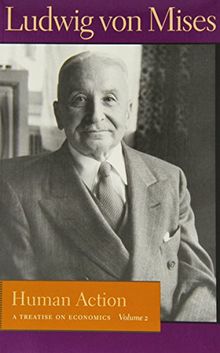 Human Action: A Treatise on Economics (Liberty Fund Library of the Works of Ludwig Von Mises)