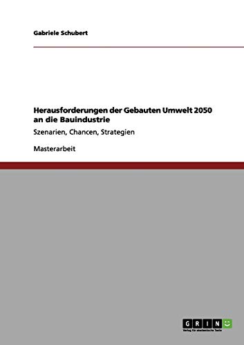 Herausforderungen der Gebauten Umwelt 2050 an die Bauindustrie: Szenarien, Chancen, Strategien