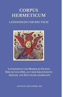 Corpus Hermeticum: Die lateinische Übersetzung von Marsilio Ficino (1491) im Wiegendruck von 1503 reproduziert und mit der genauen deutschen Übersetzung auf gegenüberliegenden Seiten