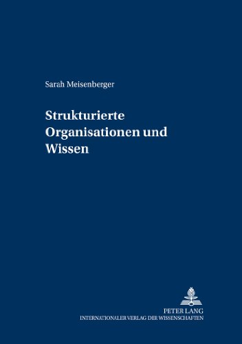 Strukturierte Organisationen und Wissen (Forschungsergebnisse der Wirtschaftsuniversität Wien)