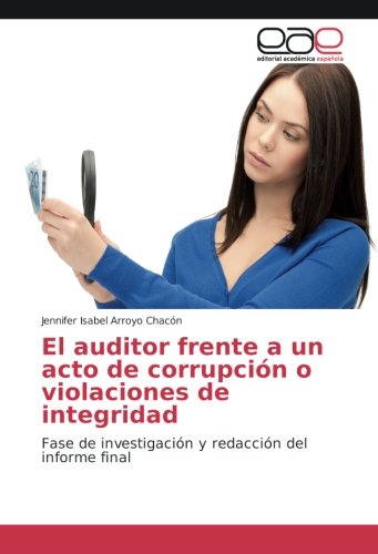 El auditor frente a un acto de corrupción o violaciones de integridad: Fase de investigación y redacción del informe final