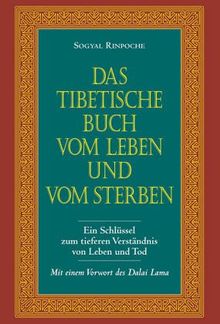 Das tibetische Buch vom Leben und vom Sterben: Ein Schlüssel zum tieferen Verständnis von Leben und Tod