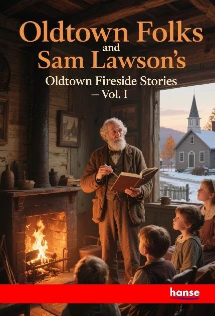 Oldtown Folks and Sam Lawson's Oldtown Fireside Stories: Vol. I