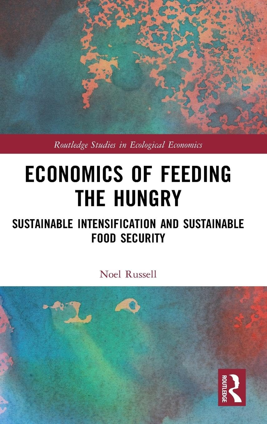 Economics of Feeding the Hungry: Sustainable Intensification and Sustainable Food Security (Routledge Studies in Economical Economics, 49, Band 49)