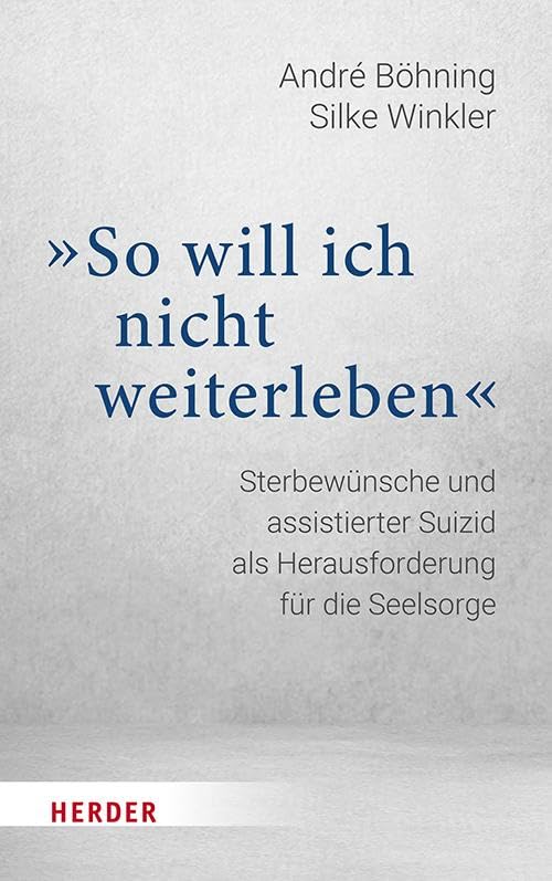 „So will ich nicht weiterleben“: Sterbewünsche und assistierter Suizid als Herausforderung für die Seelsorge