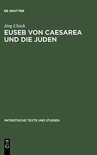 Euseb von Caesarea und die Juden: Studien zur Rolle der Juden in der Theologie des Eusebius von Caesarea (Patristische Texte und Studien, Band 49)