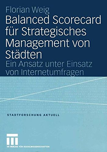 Balanced Scorecard für Strategisches Management von Städten: Ein Ansatz unter Einsatz von Internetumfragen (Stadtforschung aktuell, Band 100)