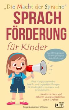 Sprachförderung für Kinder: Über 100 praxiserprobte Sprach- und Logopädie Übungen für Kindergärten, zu Hause und Grundschulen, sowie erkennen und beheben von Sprachdefiziten. Von 3-7 Jahren