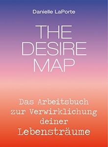 The Desire Map - Das Arbeitsbuch zur Verwirklichung Ihrer Lebensträume