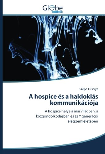 A hospice és a haldoklás kommunikációja: A hospice helye a mai világban, a közgondolkodásban és az Y generáció életszemléletében