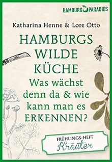 Hamburgs wilde Küche: Was wächst denn da & wie kann man es erkennen? Das Frühlingsheft. Erkennungsheft, 64 Seiten, geheftet, vierfarbig mit vielen ... Lieferung nicht foliert. (Hamburgparadies)