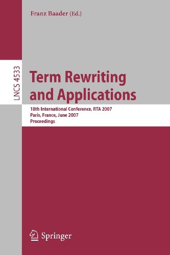 Term Rewriting and Applications: 18th International Conference, RTA 2007, Paris, France, June 26-28, 2007, Proceedings (Lecture Notes in Computer ... Computer Science and General Issues)