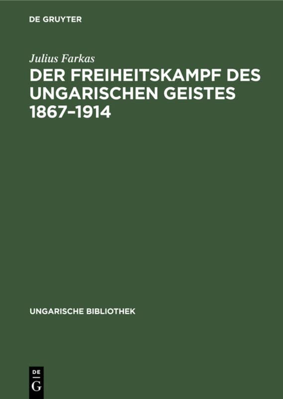Der Freiheitskampf des ungarischen Geistes 1867–1914: Ein Kapitel aus der Geschichte der neueren ungarischen Literatur (Ungarische Bibliothek, 1, 25, Band 25)