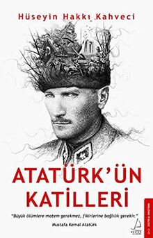 Atatürkün Katilleri: Büyük Ölümlere Matem Gerekmez, Fikirlerine Baglilik Gerekir.