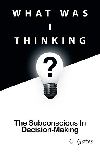 What Was I Thinking?: The Subconscious and Decision Making