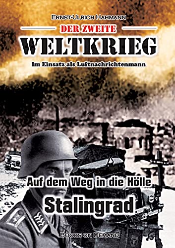 Der zweite Weltkrieg: Im Einsatz als Luftnachrichtenmann - Auf den Weg in die Hölle Stalingrad