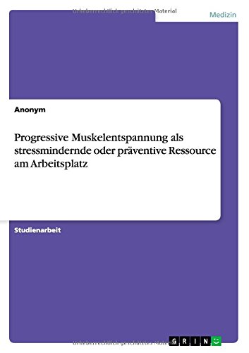 Progressive Muskelentspannung als stressmindernde oder präventive Ressource am Arbeitsplatz