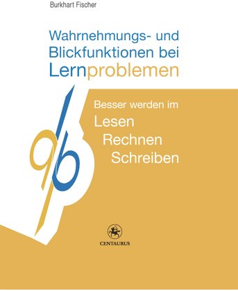 Wahrnehmungs- und Blickfunktionen bei Lernproblemen: Besser werden im Lesen - Rechnen - Schreiben