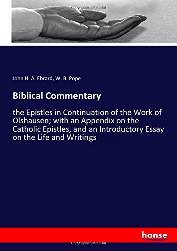 Biblical Commentary: the Epistles in Continuation of the Work of Olshausen; with an Appendix on the Catholic Epistles, and an Introductory Essay on the Life and Writings