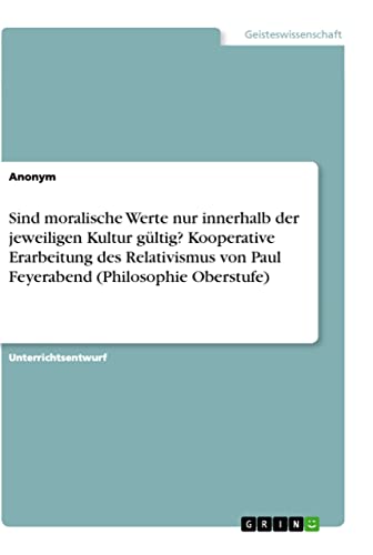 Sind moralische Werte nur innerhalb der jeweiligen Kultur gültig? Kooperative Erarbeitung des Relativismus von Paul Feyerabend (Philosophie Oberstufe)