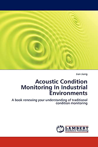 Acoustic Condition Monitoring In Industrial Environments: A book renewing your understanding of traditional condition monitoring