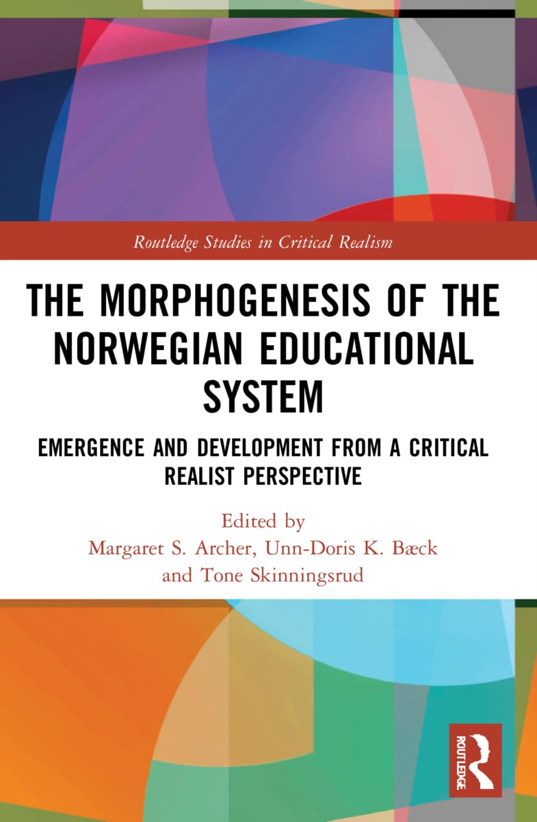 The Morphogenesis of the Norwegian Educational System: Emergence and Development from a Critical Realist Perspective (Routledge Studies in Critical Realism)
