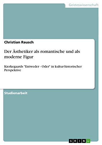 Der Ästhetiker als romantische und als moderne Figur: Kierkegaards Entweder - Oder in kultur-historischer Perspektive