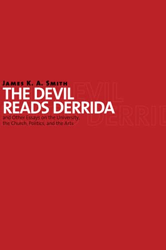 The Devil Reads Derrida -- and Other Essays on the University, the Church, Politics, and the Arts