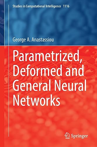 Parametrized, Deformed and General Neural Networks (Studies in Computational Intelligence, 1116, Band 1116)