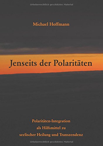 Jenseits der Polaritäten: Polaritäten-Integration als Hilfsmittel zu seelischer Heilung und Transzendenz
