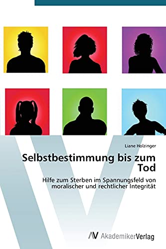 Selbstbestimmung bis zum Tod: Hilfe zum Sterben im Spannungsfeld von moralischer und rechtlicher Integrität