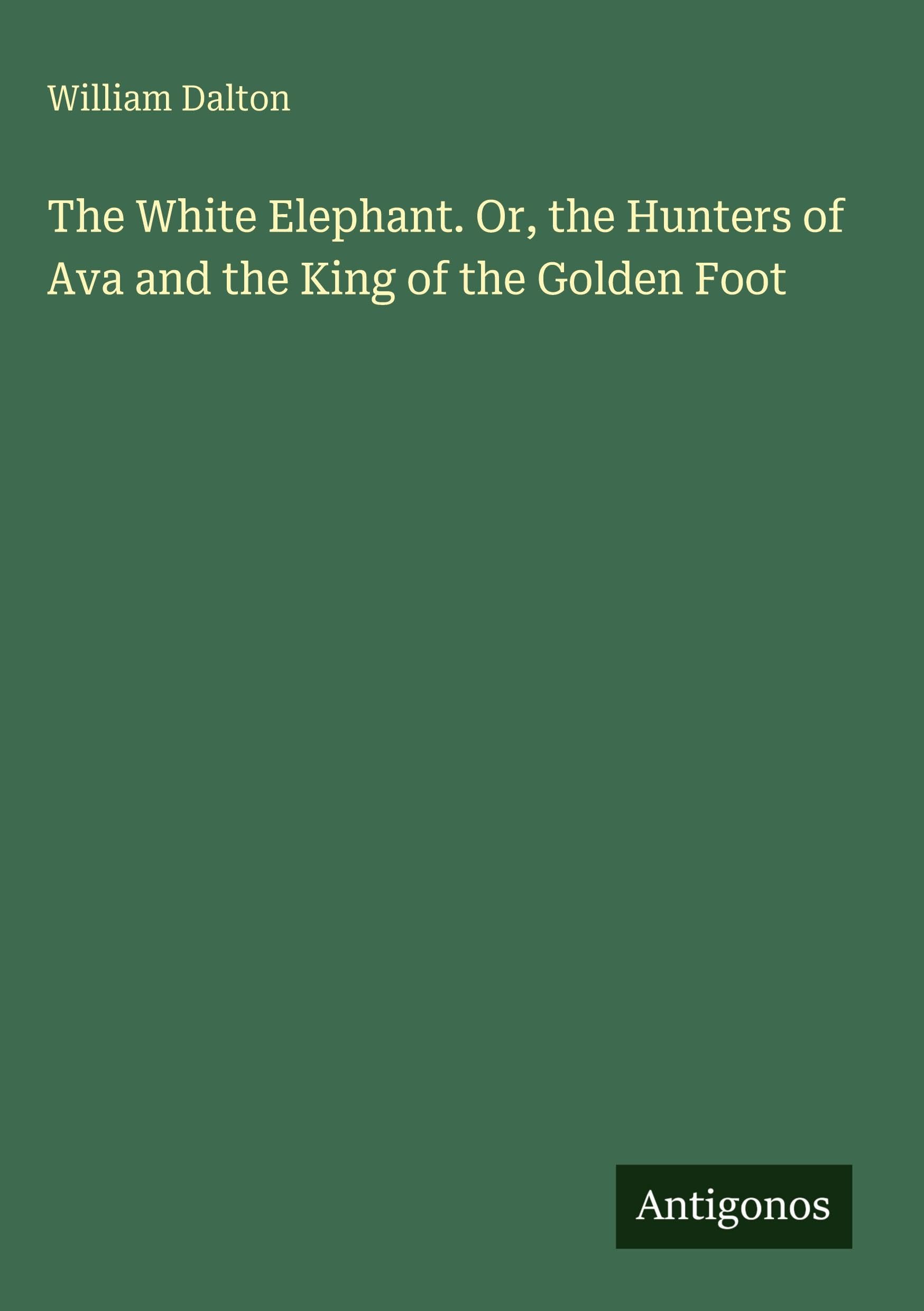 The White Elephant. Or, the Hunters of Ava and the King of the Golden Foot
