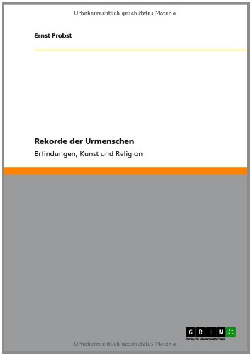 Rekorde der Urmenschen: Erfindungen, Kunst und Religion