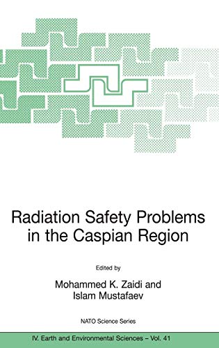 Radiation Safety Problems in the Caspian Region: Proceedings of the NATO Advanced Research Workshop on Radiation Safety Problems in the Caspian ... 2003 (NATO Science Series: IV:, 41, Band 41)
