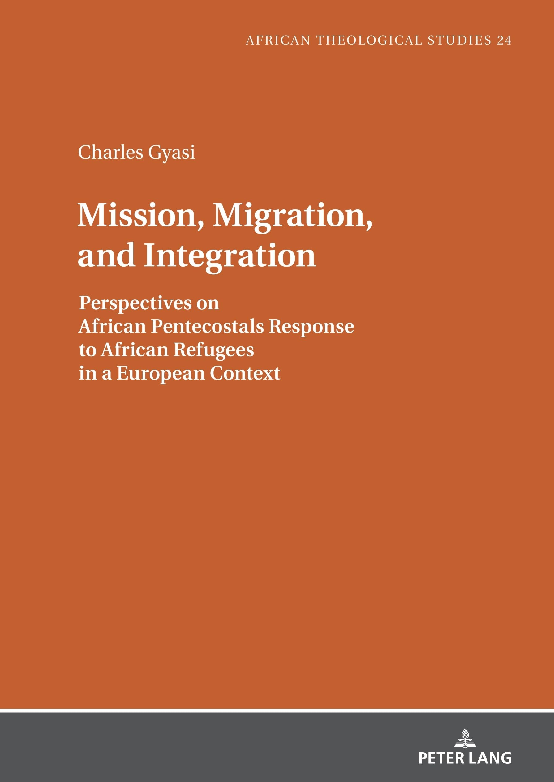 Mission, Migration, and Integration: Perspectives on African Pentecostals Response to African Refugees in a European Context (African Theological Studies / Etudes Théologiques Africaines, Band 24)