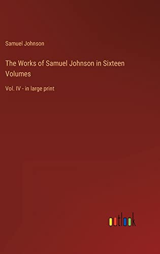 The Works of Samuel Johnson in Sixteen Volumes: Vol. IV - in large print