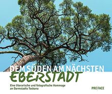 Dem Süden am nächsten: Eberstadt: Eine literarische und fotografische Hommage an Darmstadts Toskana (Edition Darmstadt)