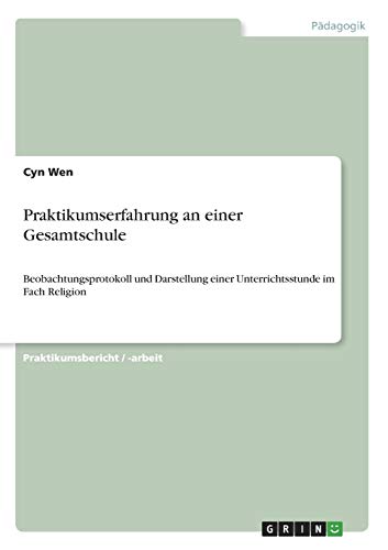 Praktikumserfahrung an einer Gesamtschule: Beobachtungsprotokoll und Darstellung einer Unterrichtsstunde im Fach Religion