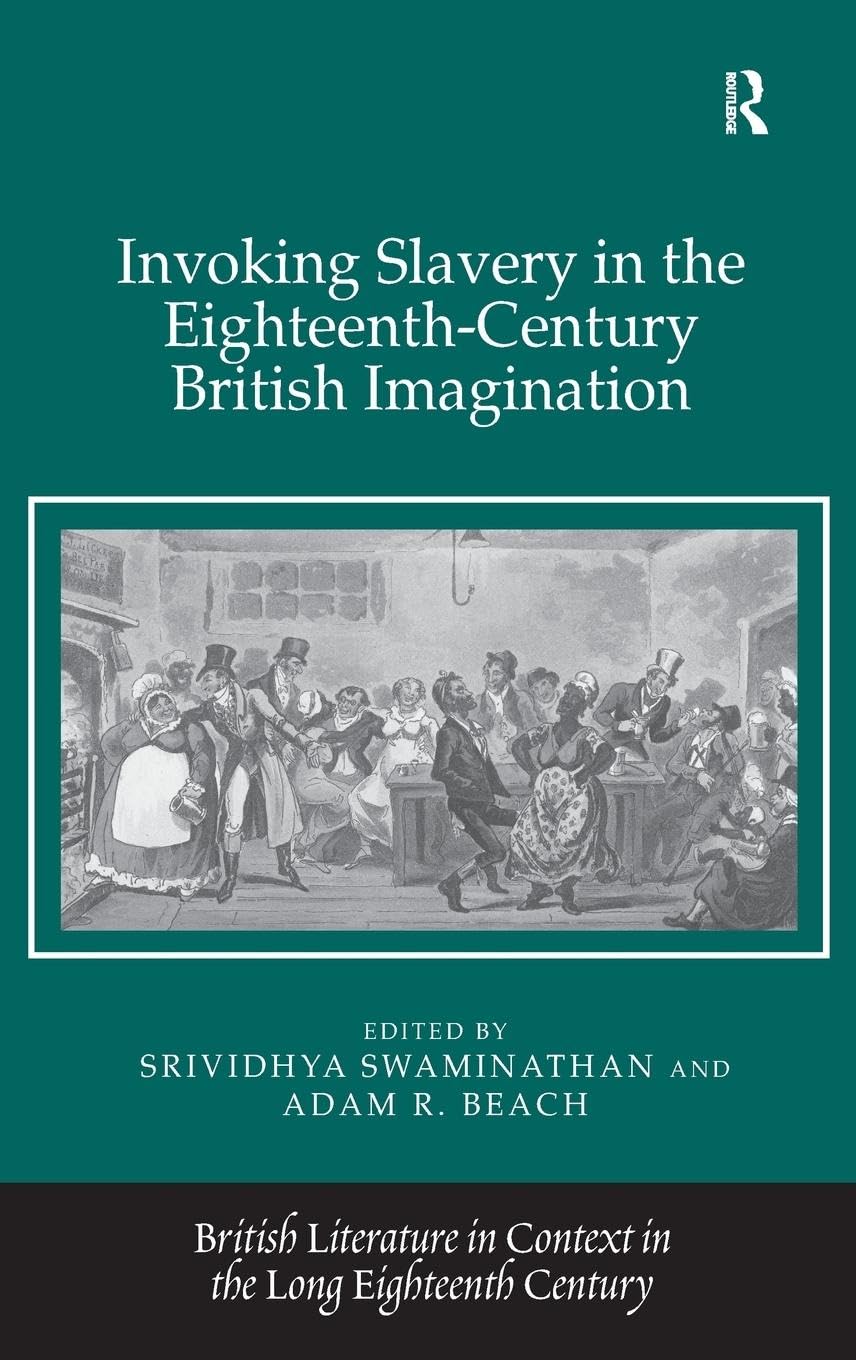 Invoking Slavery in the Eighteenth-Century British Imagination (British Literature in Context in the Long Eighteenth Century)