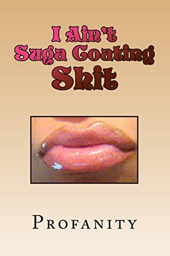 I Ain't Suga Coating Shit