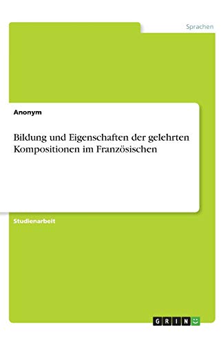 Bildung und Eigenschaften der gelehrten Kompositionen im Französischen
