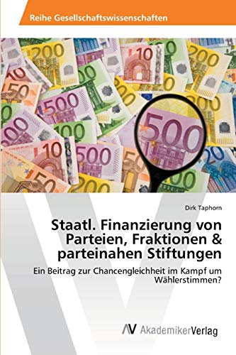 Staatl. Finanzierung von Parteien, Fraktionen & parteinahen Stiftungen: Ein Beitrag zur Chancengleichheit im Kampf um Wählerstimmen?