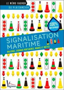 Signalisation maritime : balisage, signaux portuaires, marée et météo : le mémo Vagnon du plaisancier, 100% waterprof