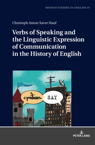 Verbs of Speaking and the Linguistic Expression of Communication in the History of English: Dissertationsschrift (MUSE: Munich Studies in English: ... Schriften zur Englischen Philologie, Band 47)