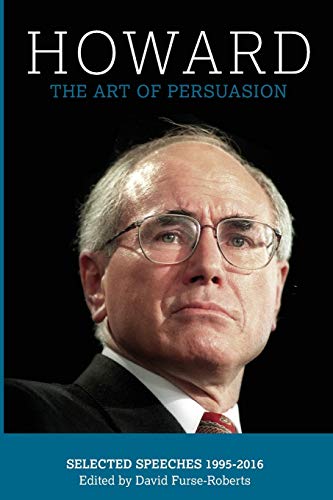 HOWARD: THE ART OF PERSUASION, SELECTED SPEECHES 1995-2016