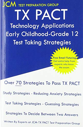 TX PACT Technology Applications Early Childhood-Grade 12 - Test Taking Strategies: TX PACT 742 Exam - Free Online Tutoring - New 2020 Edition - The latest strategies to pass your exam.