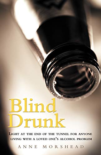 Blind Drunk: Light at the End of the Tunnel for Anyone Living with a Loved One's Alcohol Problem