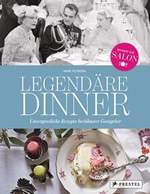 Legendäre Dinner: Unvergessliche Rezepte berühmter Gastgeber -: Menüfolgen und Geschichten zu 20 hochrangigen Abendgesellschaften von Claude Monet ... und Barack Obama. Mit vielen Rezepten.