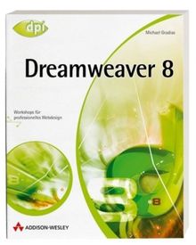 Dreamweaver 8 - Das Praxisbuch für Einsteiger und Profis: Workshops für professionelles Webdesign (DPI Grafik)